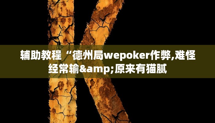 辅助教程“德州局wepoker作弊,难怪经常输&原来有猫腻