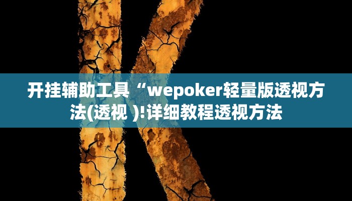 开挂辅助工具“wepoker轻量版透视方法(透视 )!详细教程透视方法 开挂辅助工具“wepoker轻量版透视方法(透视 )!详细教程透视方法