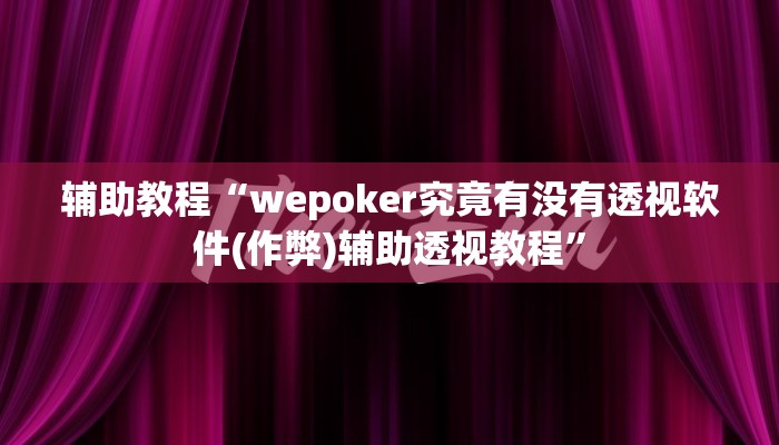 辅助教程“wepoker究竟有没有透视软件(作弊)辅助透视教程” 辅助教程“wepoker究竟有没有透视软件(作弊)辅助透视教程”