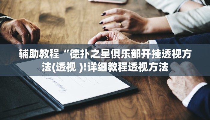 辅助教程“德扑之星俱乐部开挂透视方法(透视 )!详细教程透视方法 辅助教程“德扑之星俱乐部开挂透视方法(透视 )!详细教程透视方法