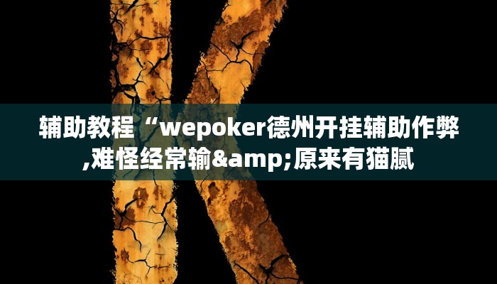 辅助教程“wepoker德州开挂辅助作弊,难怪经常输&原来有猫腻