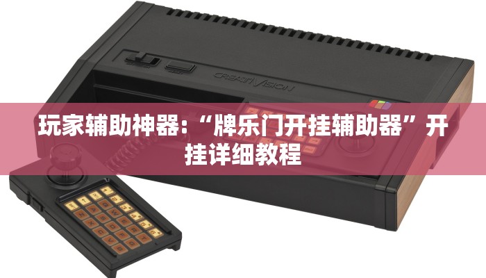 玩家辅助神器:“牌乐门开挂辅助器”开挂详细教程