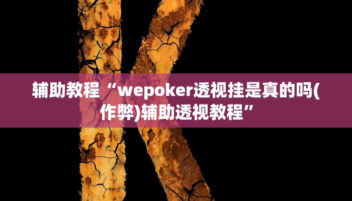 辅助教程“wepoker透视挂是真的吗(作弊)辅助透视教程”