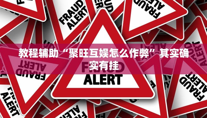 教程辅助“聚旺互娱怎么作弊”其实确实有挂