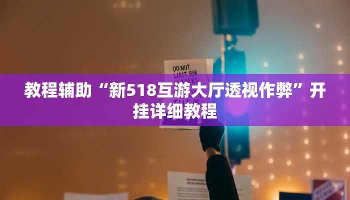 教程辅助“新518互游大厅透视作弊”开挂详细教程