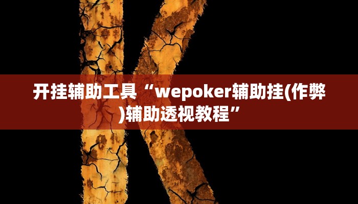 开挂辅助工具“wepoker辅助挂(作弊)辅助透视教程”