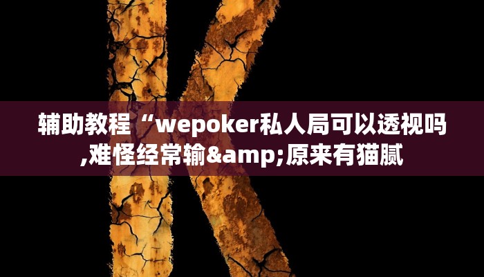 辅助教程“wepoker私人局可以透视吗,难怪经常输&原来有猫腻