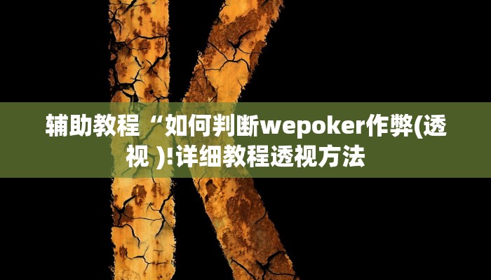 辅助教程“如何判断wepoker作弊(透视 )!详细教程透视方法