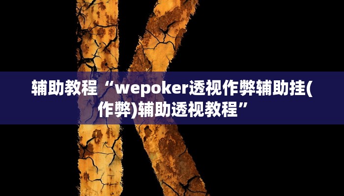 辅助教程“wepoker透视作弊辅助挂(作弊)辅助透视教程”