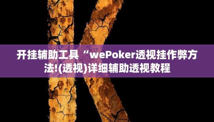 开挂辅助工具“wePoker透视挂作弊方法!(透视)详细辅助透视教程