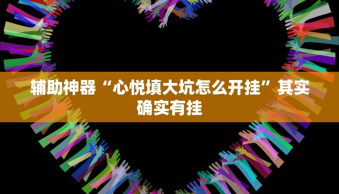 辅助神器“心悦填大坑怎么开挂”其实确实有挂
