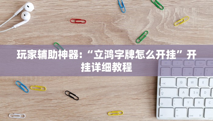 玩家辅助神器:“立鸿字牌怎么开挂”开挂详细教程