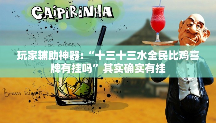玩家辅助神器:“十三十三水全民比鸡喜牌有挂吗”其实确实有挂