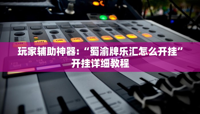 玩家辅助神器:“蜀渝牌乐汇怎么开挂”开挂详细教程