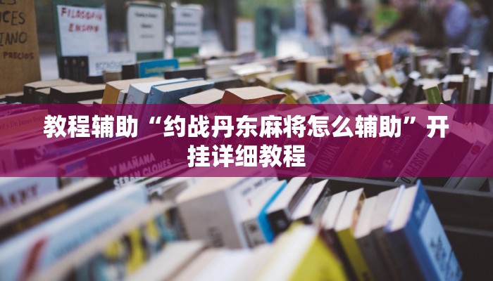 教程辅助“约战丹东麻将怎么辅助”开挂详细教程