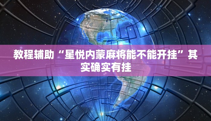 教程辅助“星悦内蒙麻将能不能开挂”其实确实有挂