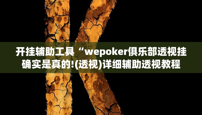 开挂辅助工具“wepoker俱乐部透视挂确实是真的!(透视)详细辅助透视教程