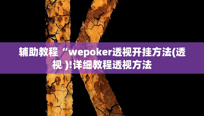 辅助教程“wepoker透视开挂方法(透视 )!详细教程透视方法