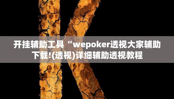 开挂辅助工具“wepoker透视大家辅助下载!(透视)详细辅助透视教程