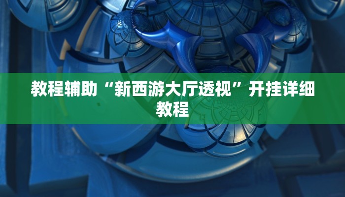 教程辅助“新西游大厅透视”开挂详细教程