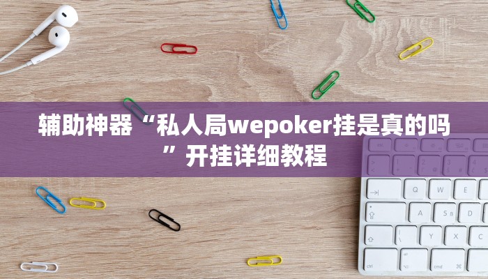 辅助神器“私人局wepoker挂是真的吗”开挂详细教程