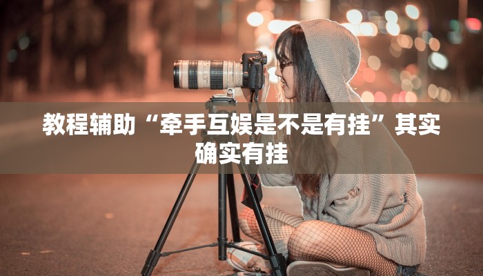 教程辅助“牵手互娱是不是有挂”其实确实有挂