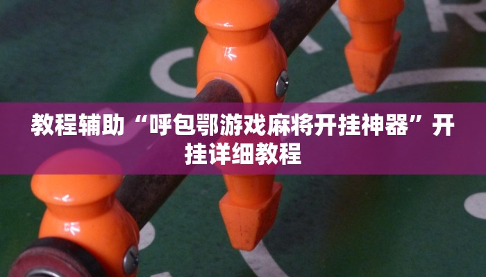 教程辅助“呼包鄂游戏麻将开挂神器”开挂详细教程