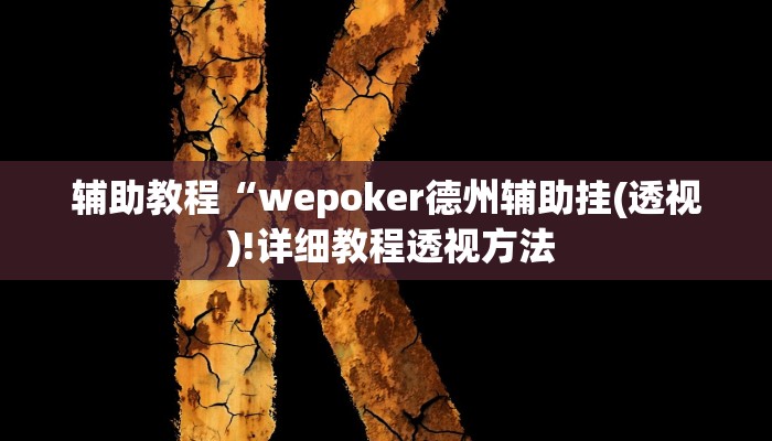 辅助教程“wepoker德州辅助挂(透视 )!详细教程透视方法