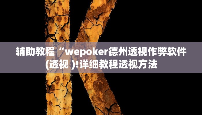 辅助教程“wepoker德州透视作弊软件(透视 )!详细教程透视方法