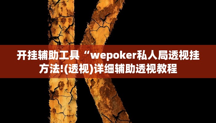 开挂辅助工具“wepoker私人局透视挂方法!(透视)详细辅助透视教程