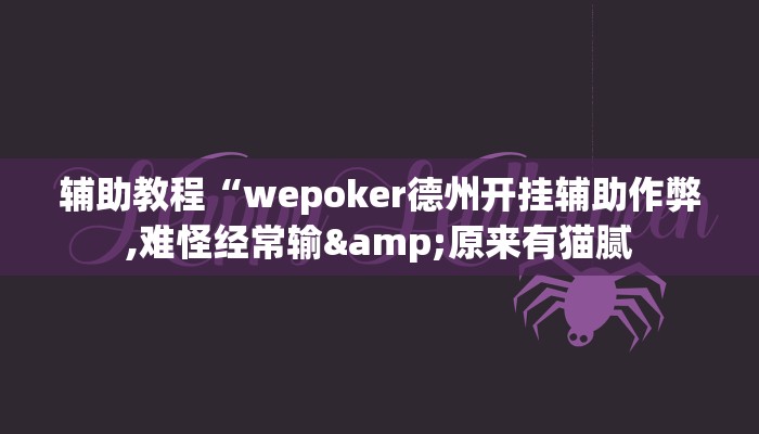 辅助教程“wepoker德州开挂辅助作弊,难怪经常输&原来有猫腻