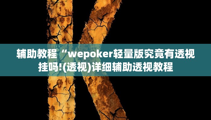 辅助教程“wepoker轻量版究竟有透视挂吗!(透视)详细辅助透视教程