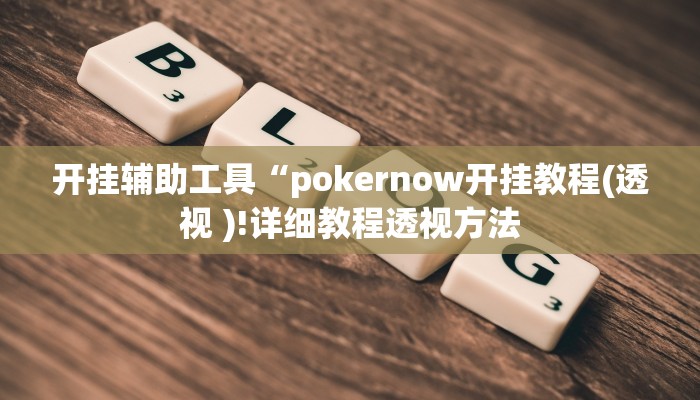 开挂辅助工具“pokernow开挂教程(透视 )!详细教程透视方法