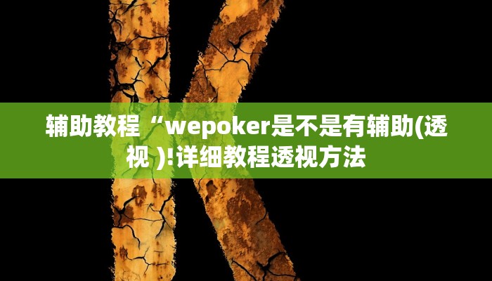 辅助教程“wepoker是不是有辅助(透视 )!详细教程透视方法