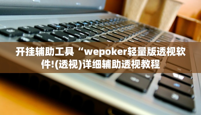 开挂辅助工具“wepoker轻量版透视软件!(透视)详细辅助透视教程