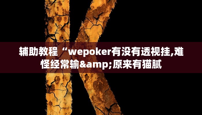 辅助教程“wepoker有没有透视挂,难怪经常输&原来有猫腻