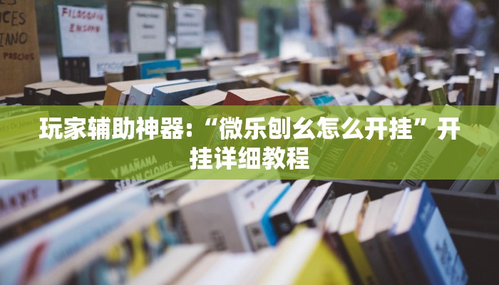 玩家辅助神器:“微乐刨幺怎么开挂”开挂详细教程
