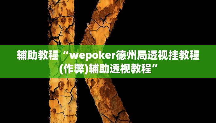 辅助教程“wepoker德州局透视挂教程(作弊)辅助透视教程”