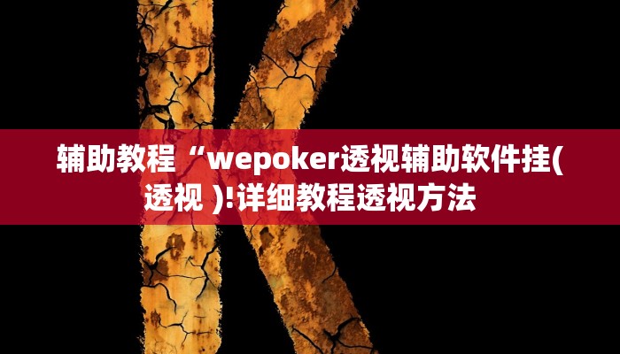 辅助教程“wepoker透视辅助软件挂(透视 )!详细教程透视方法