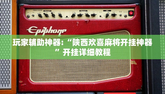 玩家辅助神器:“陕西欢喜麻将开挂神器”开挂详细教程