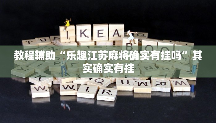 教程辅助“乐趣江苏麻将确实有挂吗”其实确实有挂