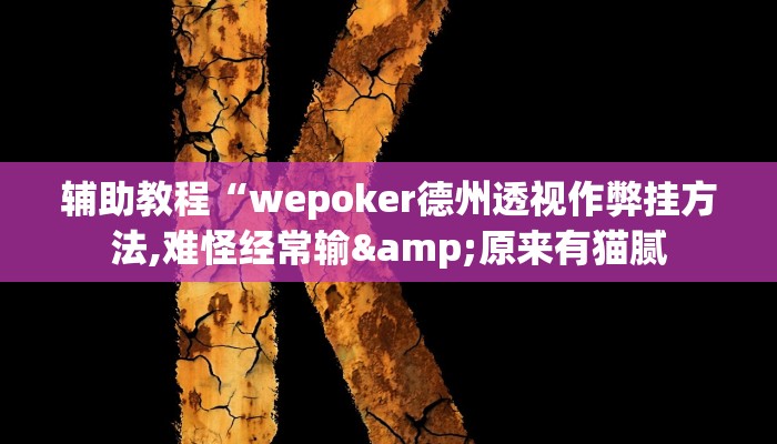 辅助教程“wepoker德州透视作弊挂方法,难怪经常输&原来有猫腻