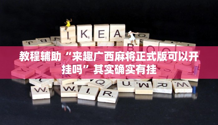 教程辅助“来趣广西麻将正式版可以开挂吗”其实确实有挂