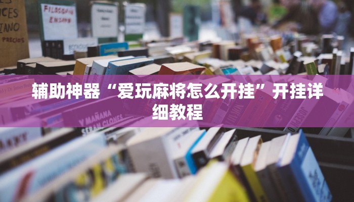 辅助神器“爱玩麻将怎么开挂”开挂详细教程