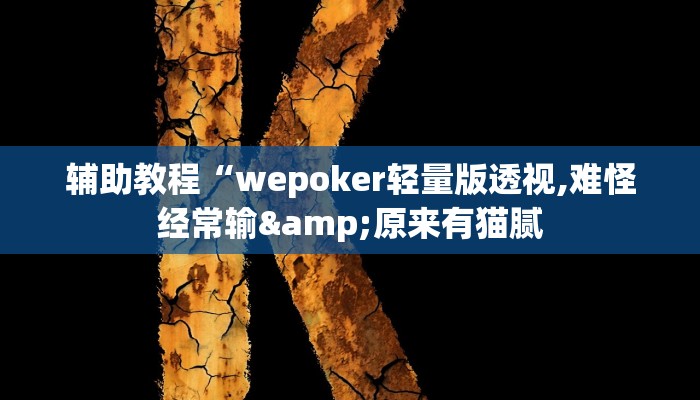 辅助教程“wepoker轻量版透视,难怪经常输&原来有猫腻
