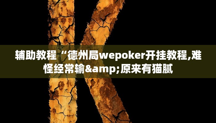 辅助教程“德州局wepoker开挂教程,难怪经常输&原来有猫腻