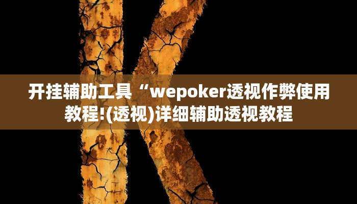 开挂辅助工具“wepoker透视作弊使用教程!(透视)详细辅助透视教程