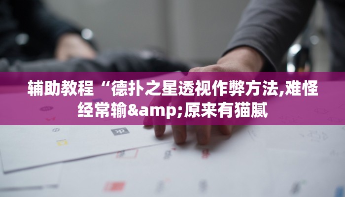 辅助教程“德扑之星透视作弊方法,难怪经常输&原来有猫腻