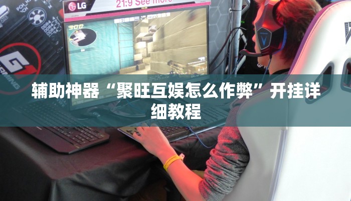 辅助神器“聚旺互娱怎么作弊”开挂详细教程