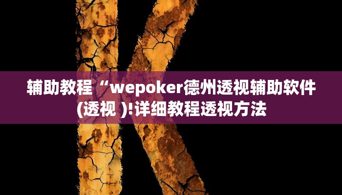 辅助教程“wepoker德州透视辅助软件(透视 )!详细教程透视方法